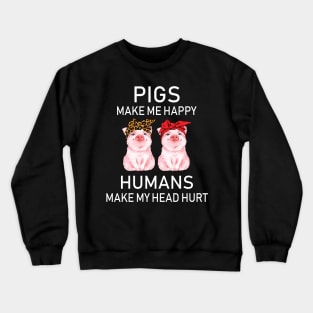 Pigs Make Me Happy Humans Make My Head Hurt Crewneck Sweatshirt